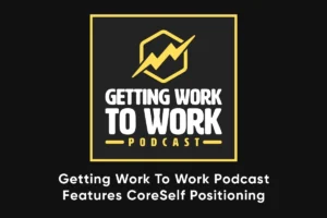Getting Work To Work Podcast Features CoreSelf Positioning