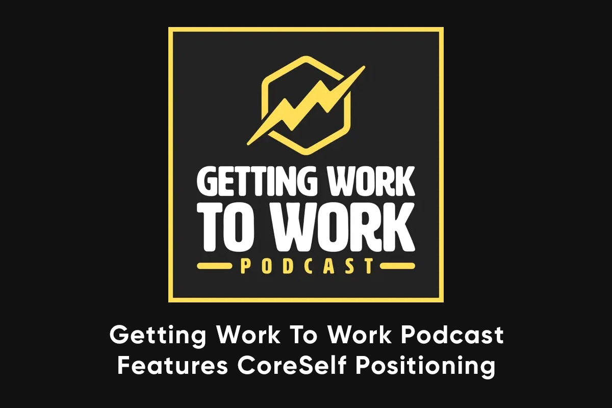Getting Work To Work Podcast Features CoreSelf Positioning